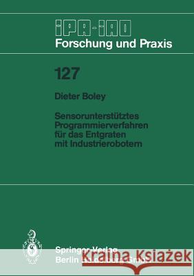 Sensorunterstütztes Programmierverfahren Für Das Entgraten Mit Industrierobotern Boley, Dieter 9783540501756 Springer - książka
