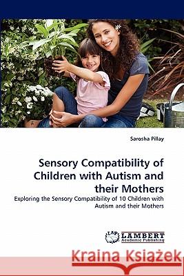 Sensory Compatibility of Children with Autism and their Mothers Sarosha Pillay 9783844308112 LAP Lambert Academic Publishing - książka