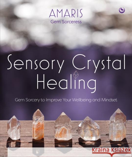 Sensory Crystal Healing: Gem Sorcery to Improve Your Wellbeing and Mindset Amaris 9781786785244 Watkins Media Limited - książka