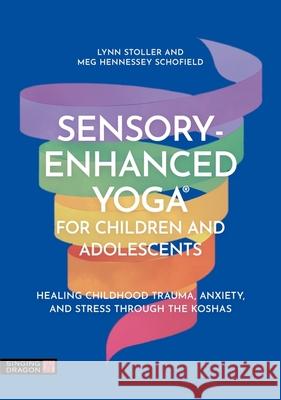 Sensory-Enhanced Yoga® for Children and Adolescents: Healing Childhood Trauma, Anxiety, and Stress Through the Koshas Meg Hennessey Schofield 9781805011057 Jessica Kingsley Publishers - książka