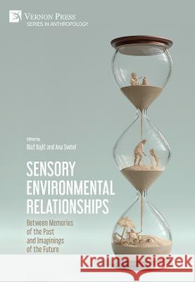 Sensory Environmental Relationships: Between Memories of the Past and Imaginings of the Future Blaz Bajic   9781648896934 Vernon Press - książka