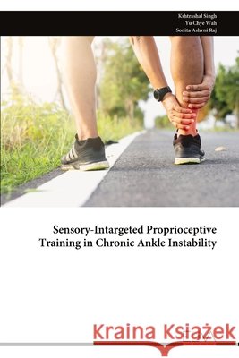 Sensory-Intargeted Proprioceptive Training in Chronic Ankle Instability Singh, Kshtrashal, Wah, Yu Chye, Raj, Sonita Ashvni 9789999345989 Eliva Press - książka