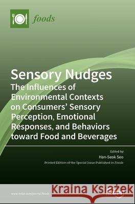 Sensory Nudges: The Influences of Environmental Contexts on Consumers' Sensory Perception, Emotional Responses, and Behaviors toward F Han-Seok Seo 9783039361663 Mdpi AG - książka