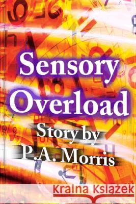 Sensory Overload P. a. Morris 9781500131487 Createspace - książka