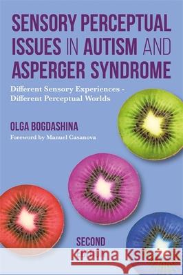 Sensory Perceptual Issues in Autism and Asperger Syndrome, Second Edition: Different Sensory Experiences - Different Perceptual Worlds Olga Bogdashina Manuel Casanova 9781849056731 Jessica Kingsley Publishers - książka