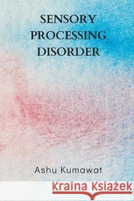 Sensory Processing Disorder Ashu Kumawat   9789357333580 Writat - książka