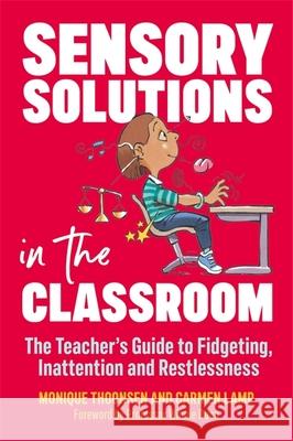 Sensory Solutions in the Classroom: The Teacher's Guide to Fidgeting, Inattention and Restlessness Carmen Lamp Monique Thoonsen Ruud Bijman 9781785926976 Jessica Kingsley Publishers - książka