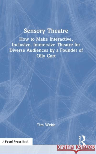 Sensory Theatre: How to Make Interactive, Inclusive, Immersive Theatre for Diverse Audiences by a Founder of Oily Cart Tim Webb 9780367548636 Routledge - książka