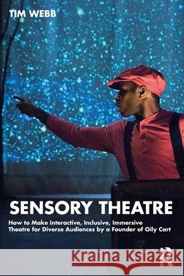 Sensory Theatre: How to Make Interactive, Inclusive, Immersive Theatre for Diverse Audiences by a Founder of Oily Cart Tim Webb 9780367549473 Taylor & Francis Ltd - książka