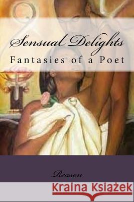 Sensual Delights: Fantasies of a Poet Reason 9780982552322 Liberated Publishing Incorporated - książka