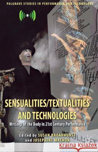 Sensualities/Textualities and Technologies: Writings of the Body in 21st Century Performance Broadhurst, Susan 9781137274687  - książka