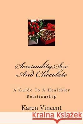 Sensuality, Sex And Chocolate: Sensuality, Sex And Chocolate Vincent, Karen 9781482678062 Createspace - książka