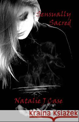 Sensually Sacred Natalie J. Case 9781523978403 Createspace Independent Publishing Platform - książka