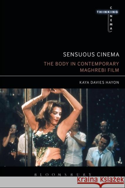 Sensuous Cinema: The Body in Contemporary Maghrebi Film Kaya Davies Hayon 9781501335983 Bloomsbury Academic - książka