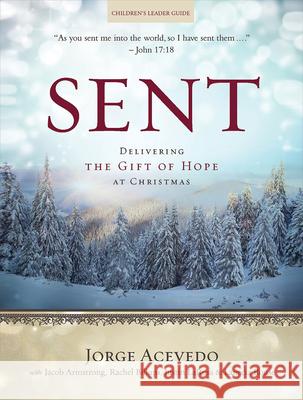 Sent Children's Leader Guide: Delivering the Gift of Hope at Christmas Jorge Acevedo Lanecia A. Rouse Rachel Billups 9781501801167 Abingdon Press - książka