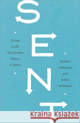 Sent: Living a Life That Invites Others to Jesus Heather Holleman Ashley Holleman 9780802419798 Moody Publishers - książka