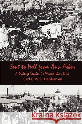 Sent to Hell from Ann Arbor: A College Student's World War One Carl E.W.L. Dahlstrom 9780982003503 Quaker Abbey Press, LLC - książka