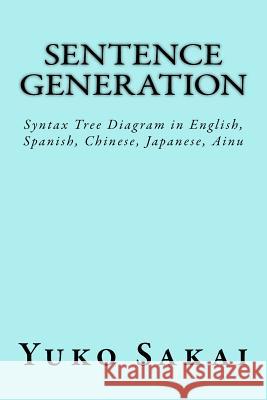 Sentence Generation: Syntax Tree Diagram in English, Spanish, Chinese, Japanese, Ainu Yuko Sakai 9781545429006 Createspace Independent Publishing Platform - książka