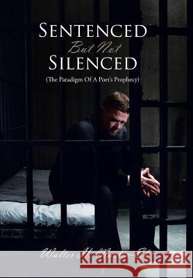 Sentenced But Not Silenced: (The Paradigm of a Poet's Prophecy) Martin-El, Walter H. 9781481765787 Authorhouse - książka