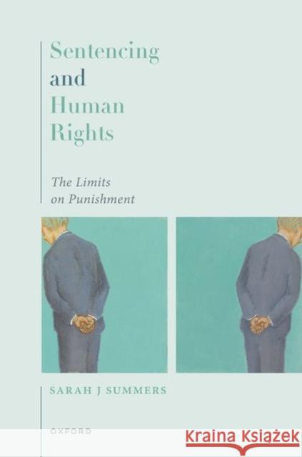 Sentencing and Human Rights: The Limits on Punishment Summers, Sarah J. 9780192870384 Oxford University Press - książka