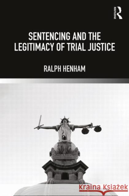 Sentencing and the Legitimacy of Trial Justice Henham, Ralph 9780415833950  - książka
