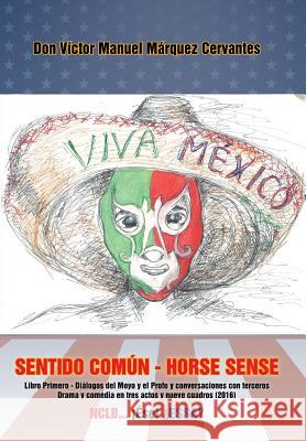 Sentido común - Horse Sense: Libro primero: Diálogos del Moyo y el Profe y conversaciones con terceros. Drama y comedia en tres actos y nueve cuadros (2016) Víctor Manuel Márquez Cervantes 9781532000959 iUniverse - książka