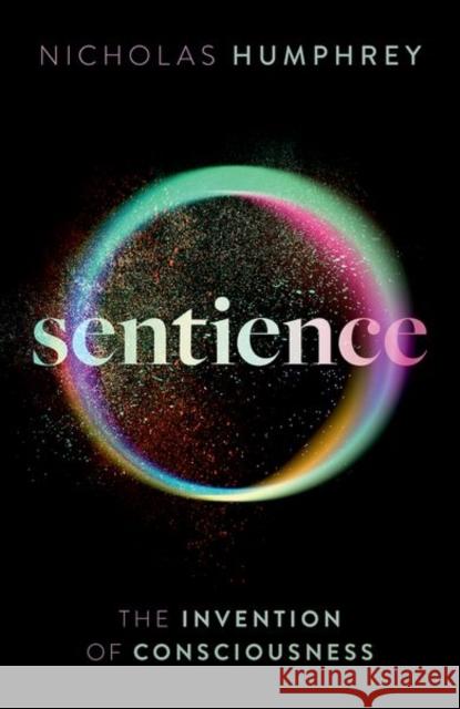 Sentience: The Invention of Consciousness Nicholas (Emeritus Professor of Psychology, Emeritus Professor of Psychology, London School of Economics) Humphrey 9780198858539 Oxford University Press - książka