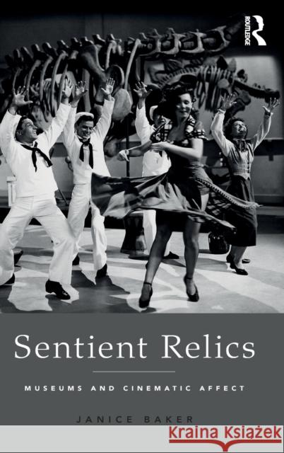 Sentient Relics: Museums and Cinematic Affect Janice Baker 9781472438980 Routledge - książka