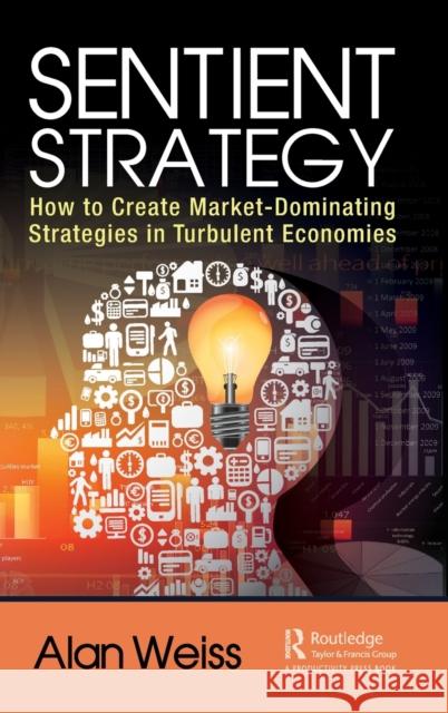 Sentient Strategy: How to Create Market-Dominating Strategies in Turbulent Economies Weiss, Alan 9781032412634 Taylor & Francis Ltd - książka