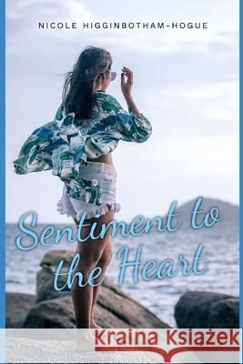 Sentiment to the Heart Nicole Higginbotham-Hogue 9781717040862 Createspace Independent Publishing Platform - książka