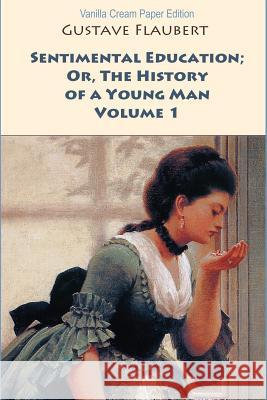 Sentimental Education; Or, The History of a Young Man. Volume 1 Flaubert, Gustave 9781726347327 Createspace Independent Publishing Platform - książka