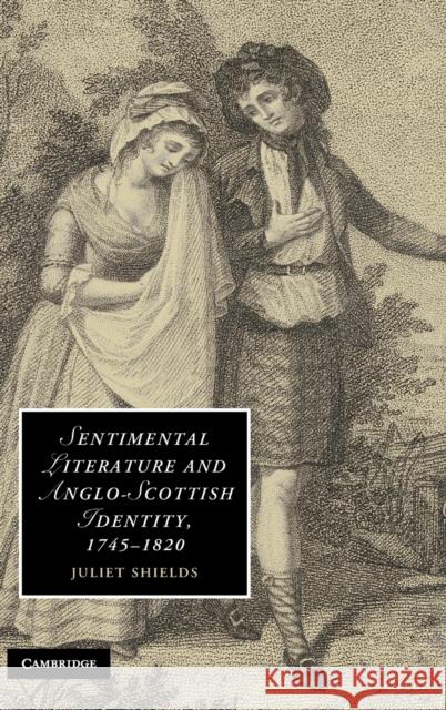 Sentimental Literature and Anglo-Scottish Identity, 1745-1820 Shields, Juliet 9780521190947 Cambridge Studies in Romanticism - książka