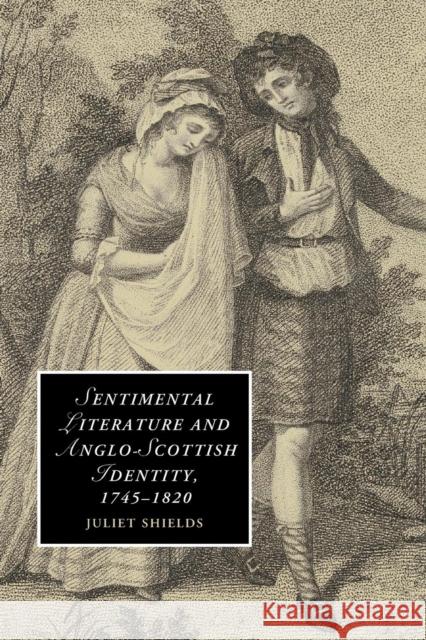 Sentimental Literature and Anglo-Scottish Identity, 1745-1820 Juliet Shields 9781107449145 Cambridge University Press - książka