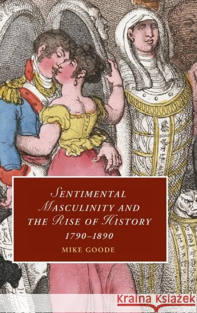 Sentimental Masculinity and the Rise of History, 1790-1890 Mike Goode 9780521898591 Cambridge University Press - książka