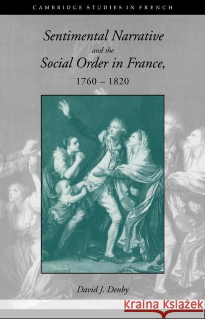 Sentimental Narrative and the Social Order in France, 1760-1820 David J. Denby Michael Sheringham 9780521025720 Cambridge University Press - książka