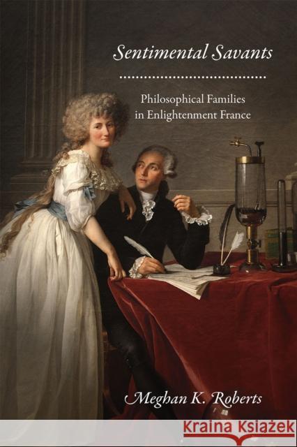 Sentimental Savants: Philosophical Families in Enlightenment France Meghan K. Roberts 9780226384115 University of Chicago Press - książka