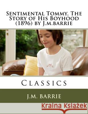 Sentimental Tommy, The Story of His Boyhood (1896) by J.m.barrie Barrie, James Matthew 9781523928392 Createspace Independent Publishing Platform - książka