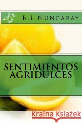 Sentimientos Agridulces B. L. Nungaray 9781519699411 Createspace Independent Publishing Platform - książka