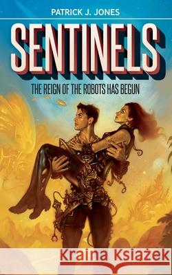 Sentinels: The Reign of the Robots has Begun Patrick J. Jones 9780993186684 Patrick Jones Illustration - książka