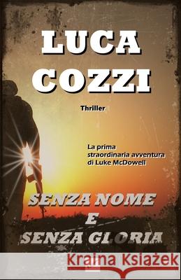 SENZA NOME E SENZA GLORIA (Thriller): Le avventure di Luke McDowell - volume 1 - II edizione (Italian Version) Luca Cozzi 9781688700826 Independently Published - książka