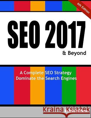 Seo 2017 & Beyond: A Complete Seo Strategy - Dominate the Search Engines! Dr Andy Williams 9781540577634 Createspace Independent Publishing Platform - książka