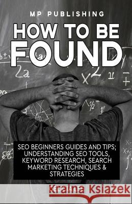 Seo 2018: How To Be Found: Seo Beginners Guides and Tips: Understanding Seo Tools, Keyword Research, Search Marketing Techniques Mp Publishing 9781985048157 Createspace Independent Publishing Platform - książka