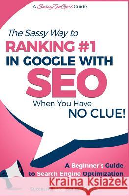 SEO - The Sassy Way of Ranking #1 in Google - when you have NO CLUE!: Beginner's Guide to Search Engine Optimization and Internet Marketing Gabrielle, Gundi 9781543146530 Createspace Independent Publishing Platform - książka