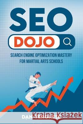 SEO Dojo: Search Engine Optimization Mastery for Martial Arts Schools Dan Verghese   9781739426804 Dan Verghese - książka