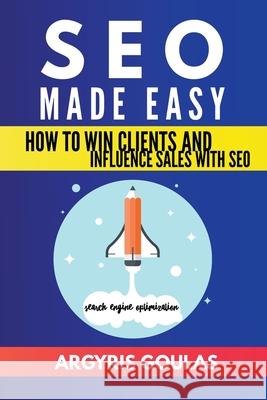 SEO Made Easy: How to Win Clients and Influence Sales with SEO Argyris Goulas 9781393439646 Draft2digital - książka