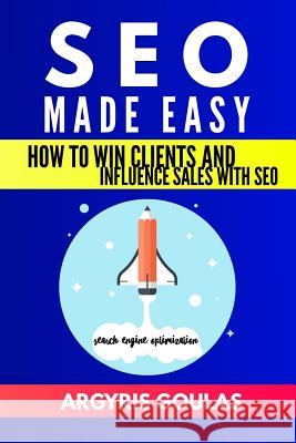 SEO Made Easy: How to Win Clients and Influence Sales with SEO Goulas, Argyris 9781718817104 Createspace Independent Publishing Platform - książka