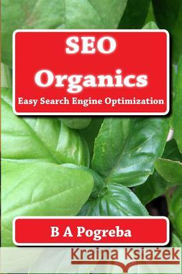 SEO Organics: Easy Search Engine Optimization Pogreba, B. a. 9781484002339 Createspace - książka