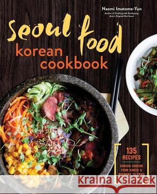Seoul Food Korean Cookbook: Korean Cooking from Kimchi and Bibimbap to Fried Chicken and Bingsoo Naomi Imatome-Yun 9781623159467 Rockridge Press - książka