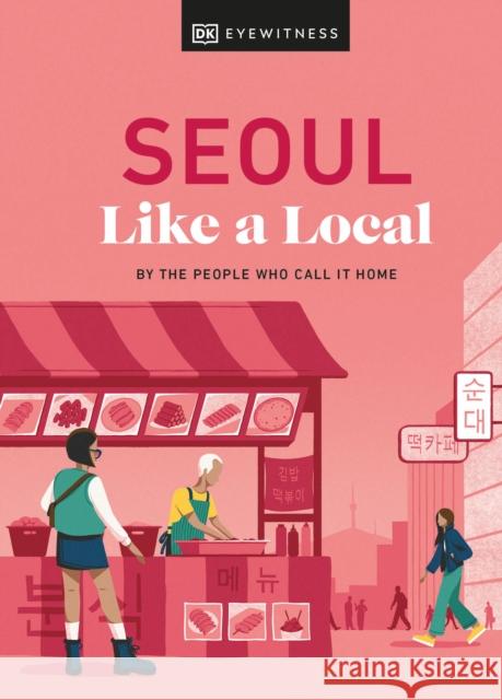 Seoul Like a Local: By the People Who Call It Home Dk Eyewitness 9780241633045 Dorling Kindersley Ltd - książka