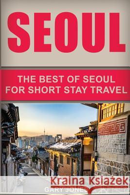 Seoul Travel Guide: The Best Of Seoul For Short Stay Travel Jones, Gary 9781539562719 Createspace Independent Publishing Platform - książka